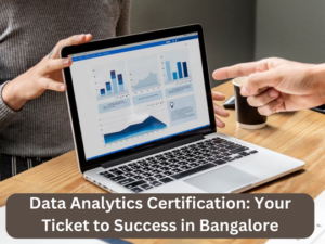 Read more about the article Data Analytics Certification: Your Ticket to Success in Bangalore