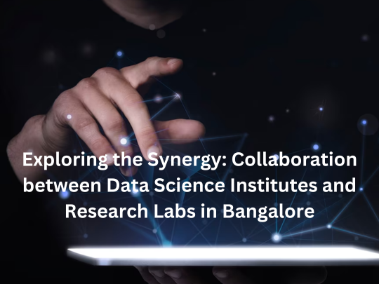 You are currently viewing Exploring the Synergy: Collaboration between Data Science Institutes and Research Labs in Bangalore