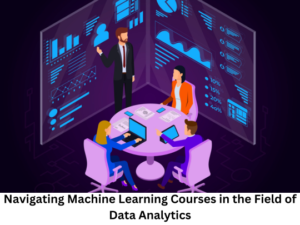 Read more about the article Navigating Machine Learning Courses in the Field of Data Analytics