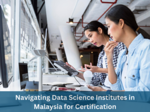 Read more about the article Navigating Data Science Institutes in Malaysia for Certification